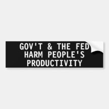 Govt & the Fed harm people's productivity Bumper Sticker