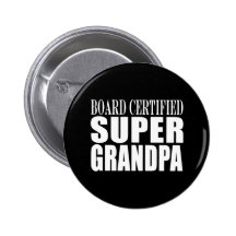 Grandfather Grandpas Board Certified Super Grandpa Pinback Buttons