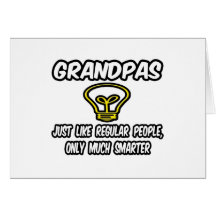 Grandpas...Like Regular People, Only Smarter Greeting Card
