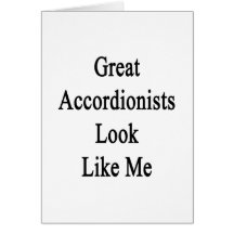 Great Accordionists Look Like Me Greeting Card