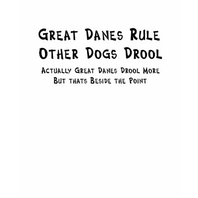 Great Danes Rule! Other Dogs Drool T-shirt by Fawndane510