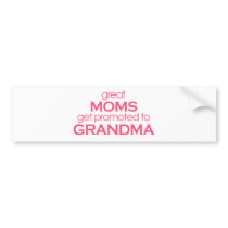 Great Moms Get Promoted to Grandma Bumper Sticker