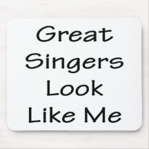 Great Singers Look Like Me Mousepads