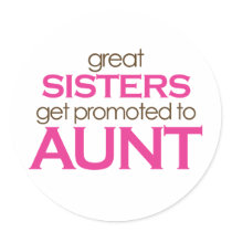 Great Sisters Get Promoted To Aunt Sticker