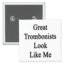 Great Trombonists Look Like Me Pinback Buttons