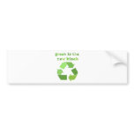 Green is the new Black! Bumper Sticker