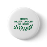 Green Never Looked So Good Pinback Button
