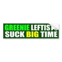 Greenie Leftists Suck Big Time Bumper Sticker