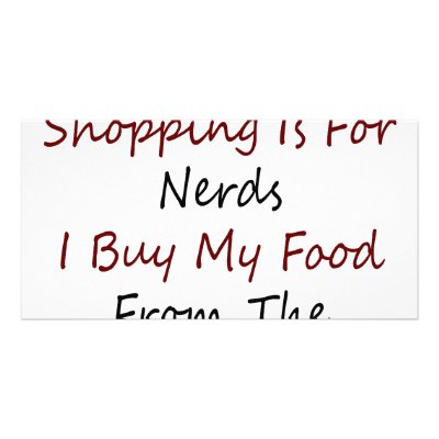 Grocery Shopping Is For Nerds I Buy My Food From T Picture Card by Supernova23