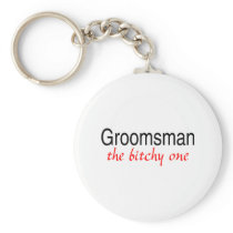 Groomsman The Bitchy One Key Chains