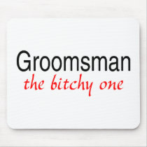 Groomsman The Bitchy One Mouse Pad