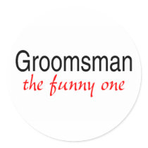 Groomsman (The Funny One) Round Sticker