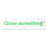 Grow something bumper stickers