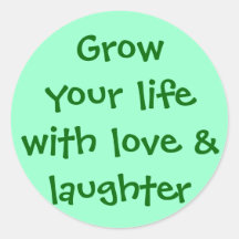 Grow your life with love & laughter round sticker