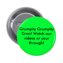 Grumpity Grumpity Groo! Watch our videos or you... Pinback Button