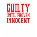 Guilty Until Proven Innocent t-shirts