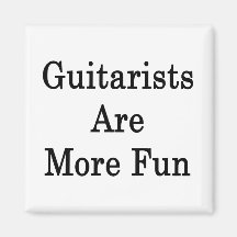 Guitarists Are More Fun Fridge Magnet