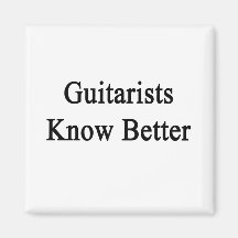 Guitarists Know Better Refrigerator Magnet
