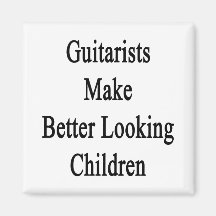 Guitarists Make Better Looking Children Magnet