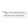 Guns don't kill people, abortions kill people bumper stickers