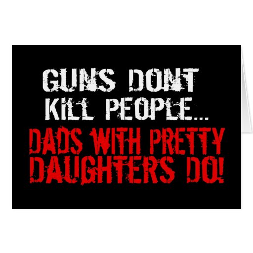 Guns Don't Kill People, Funny Dad/Daughter Cards