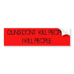 GUNS DONT  KILL PEOPLE,  I KILL PEOPLE BUMPER STICKERS