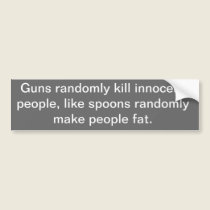 Guns randomly kill innocent people, like spoons... bumper stickers
