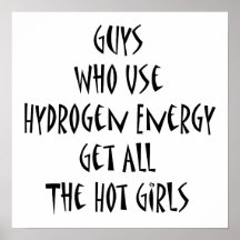 Guys Who Use Hydrogen Energy Get All The Hot Girls Posters