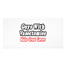 Guys With Vasectomies Make Great Lovers Customized Photo Card