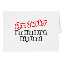 Gym Teacher...Big Deal Cards