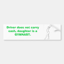 gymnast, Driver does not carry cash, daughter i... Bumper Stickers