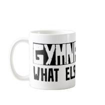 Gymnastics What Else Is There? Coffee Mugs