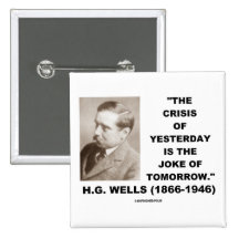 H.G. Wells Crisis Of Yesterday Is Joke Of Tomorrow Pinback Button