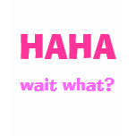 HAHA, wait what? t-shirts