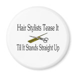 Hair Stylist Tease It Til It Stands Straight Up magnets