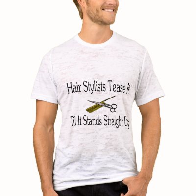 Hair Stylist Tease It Til It Stands Straight Up Tshirts by LilYears
