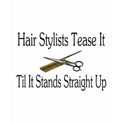 Hair Stylist Tease It Til It Stands Straight Up Shirt by LilYears