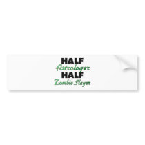 Half Astrologer Half Zombie Slayer Bumper Stickers