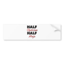 Half Optician Half Ninja Bumper Sticker