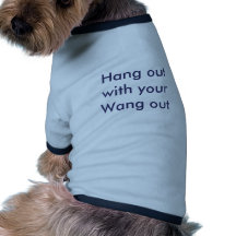 Hang out with your Wang out Doggie T Shirt
