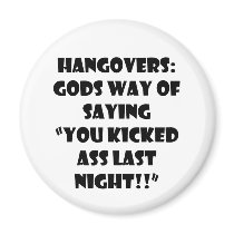 HANGOVERS GODS WAY OF SAYING YOU KICKED ASS LAST N