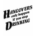 Hangovers only happen if you stop drinking t-shirts