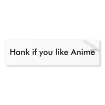 Hank if you like Anime Bumper Stickers