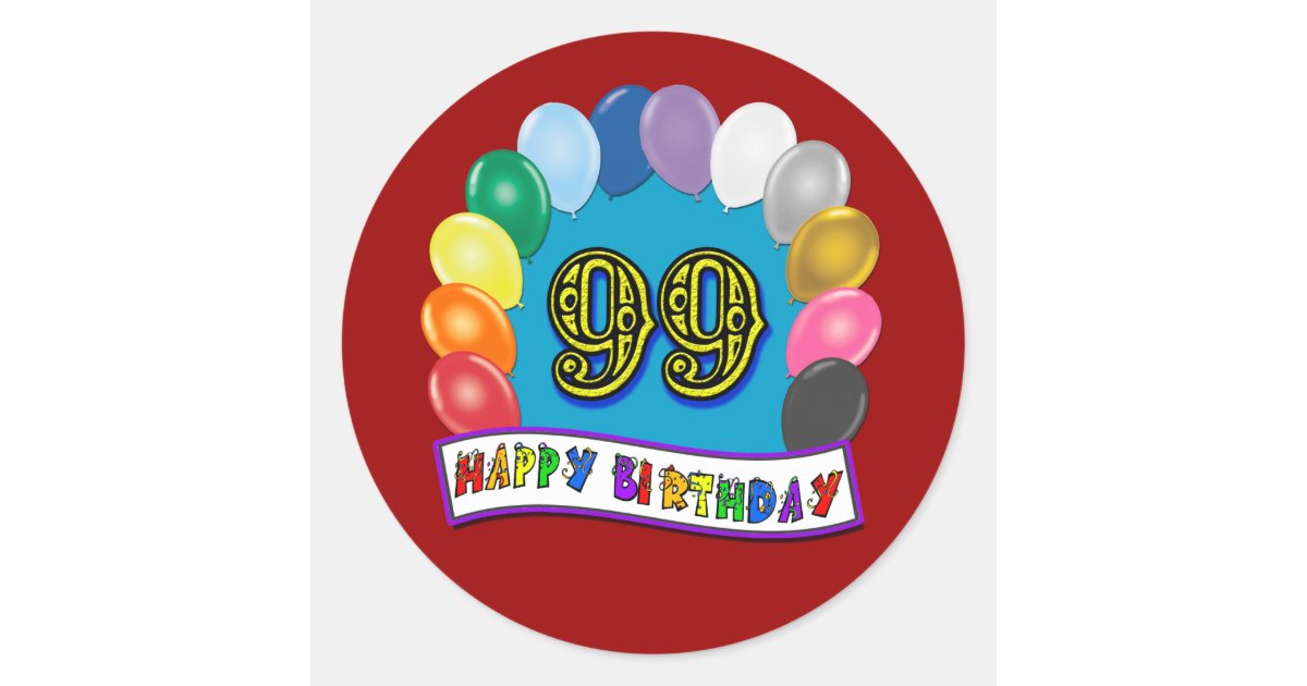 Happy 99th Birthday with Balloons Round Sticker | Zazzle