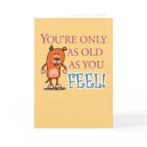 Happy Birthday - Old As You Feel Greeting Card