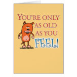 Happy Birthday - Old As You Feel Greeting Card