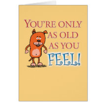 Happy Birthday - Old As You Feel Greeting Card