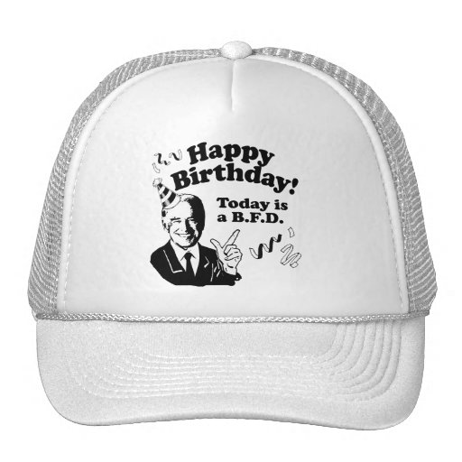 HAPPY BIRTHDAY TODAY IS A BFD.png Trucker Hats