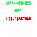 HAPPY FATHER'S DAY, little bastard t-shirts