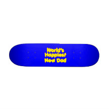 Happy New Fathers & Dads : Worlds Happiest New Dad Skateboard Deck